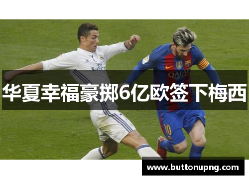 华夏幸福豪掷6亿欧签下梅西